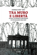 Tra muro e libertà. Sogni, illusioni e delusioni di un ragazzo dell'Est by Andreas Just