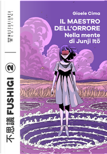 Il maestro dell'orrore. Nella mente di Junji Ito by Gioele Cima