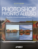 Photoshop pronto all'uso. Tecniche e trucchi a portata di mano by Scott Kelby