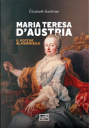 Maria Teresa d'Austria. Il potere al femminile by Élisabeth Badinter