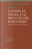 L'anima di Hegel e le mucche del Wisconsin. Una riflessione su musica colta e modernità by Alessandro Baricco