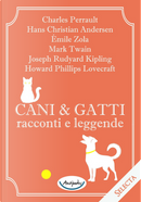 Cani e gatti. Racconti e leggende by Charles Perrault, Hans Christian Andersen, Howard Phillips Lovecraft, Joseph Rudyard Kipling, Mark Twain, Émile Zola