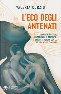 L'eco degli antenati. Guarire il passato, comprendere il presente, creare il futuro con le costellazioni familiari by Valeria Curzio
