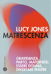 Matrescenza. Gravidanza, parto, maternità: essere donna, diventare madre by Lucy Jones