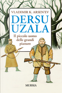Dersu Uzala. Il piccolo uomo delle grandi pianure by Vladimir K. Arsen'ev