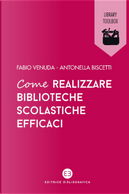 Come realizzare biblioteche scolastiche efficaci by Antonella Biscetti, Fabio Venuda