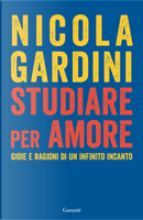 Studiare per amore. Gioie e ragioni di un infinito incanto by Nicola Gardini