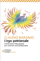 L'ego patriarcale. Trasformare l'educazione per rinascere dalla crisi costruendo una società sana by Claudio Naranjo