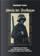 Storia dei Freikorps. I combattimenti dei Freikorps dalle rivolte spartachiste in Germania alle battaglie nel Baltico contro l'Armata Rossa by Dominique Venner