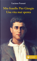 Mio fratello Pier Giorgio. Una vita mai spenta by Luciana Frassati