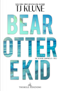 Bear, Otter e Kid. The Seafare chronicles. Vol. 1 by T.J. Klune