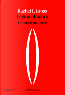 Vagina obscura. Un viaggio anatomico by Rachel E. Gross