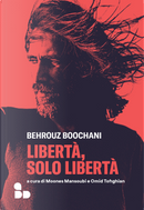 Libertà, solo libertà by Behrouz Boochani