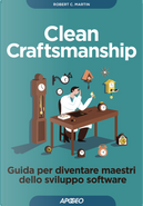 Clean craftsmanship. Guida per diventare maestri dello sviluppo software by Robert C. Martin