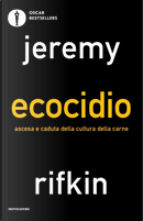 Ecocidio. Ascesa e caduta della cultura della carne by Jeremy Rifkin