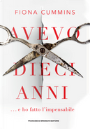 Avevo dieci anni... e ho fatto l'impensabile by Fiona Cummins