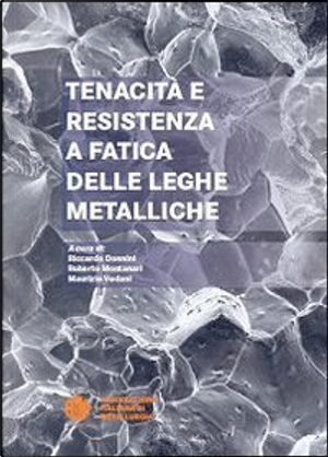 Tenacità e resistenza a fatica delle leghe metalliche by Maurizio Vedani, Riccardo Donini, Roberto Montanari