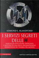 I servizi segreti delle SS. Nascita ed evoluzione, difficoltà e successi di una delle organizzazioni spionistiche più temibili del mondo by Edmund L. Blandford