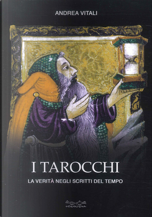 I tarocchi. La verità negli scritti del tempo by Andrea Vitali