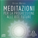 Meditazioni per la progressione alle vite future by Brian L. Weiss
