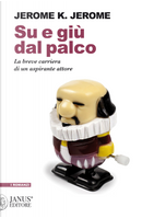 Su e giù dal palco. La breve carriera di un aspirante attore by Jerome K. Jerome