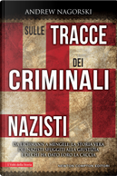 Sulle tracce dei criminali nazisti. Da Eichmann a Mengele, la storia vera dei nazisti sfuggiti al processo di Norimberga by Andrew Nagorski