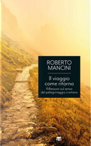Il viaggio come ritorno. Riflessioni sul senso del pellegrinaggio cristiano by Roberto Mancini
