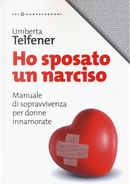 Ho sposato un narciso. Manuale di sopravvivenza per donne innamorate by Umberta Telfener