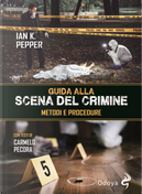 Guida alla scena del crimine. Metodi e procedure by Ian K. Pepper