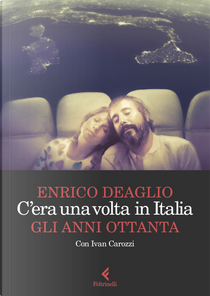 C'era una volta in Italia. Gli anni Ottanta by Enrico Deaglio, Ivan Carozzi