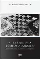 La logica di Tommaso d'Aquino. Dimostrazione, induzione e metafisica by Claudio Antonio Testi