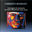 Immagini di memoria su tele imbrattate 2007-2017 by Umberto Romano