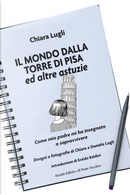 Il mondo dalla torre di Pisa ed altre astuzie by Chiara Lugli