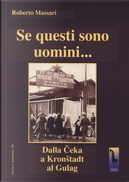 Se questi sono uomini… Dalla Ceka a Kronstadt al Gulag by Roberto Massari