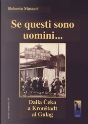 Se questi sono uomini… Dalla Ceka a Kronstadt al Gulag by Roberto Massari