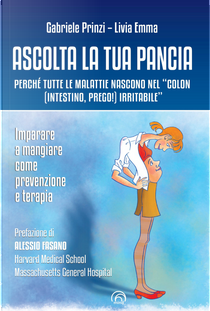 Ascolta la tua pancia. Perché tutte le malattie nascono nel «colon (intestino, prego!) irritabile» by Gabriele Prinzi, Livia Emma