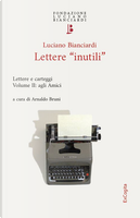 Lettere «inutili». Lettere e carteggi. Vol. 2: Agli amici by Luciano Bianciardi
