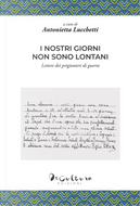 I nostri giorni non sono lontani. Lettere dei prigionieri di guerra