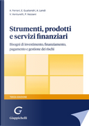 Strumenti, prodotti e servizi finanziari. Bisogni di investimento, finanziamento, pagamento e gestione dei rischi by Andrea Ferrari, Andrea Landi, Elisabetta Gualandri, Paola Vezzani, Valeria Venturelli