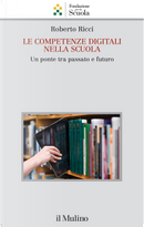 Le competenze digitali nella scuola. Un ponte tra passato e futuro by Roberto Ricci