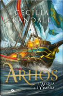 Arhos. L'acqua e l'ombra by Cecilia Randall