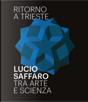 Ritorno a Trieste. Lucio Saffaro tra arte e scienza