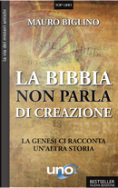 La Bibbia non parla di creazione. La genesi racconta un'altra storia by Mauro Biglino