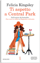 Ti aspetto a Central Park by Felicia Kingsley
