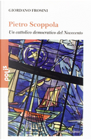 Pietro Scoppola. Un cattolico democratico del Novecento by Giordano Frosini