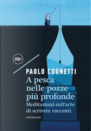 A pesca nelle pozze più profonde. Meditazioni sull'arte di scrivere racconti by Paolo Cognetti