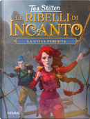 La città perduta. Le ribelli di Incanto by Tea Stilton