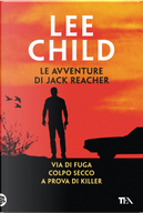 Le avventure di Jack Reacher. Vol. 2: Via di fuga-Colpo secco-A prova di killer by Lee Child