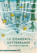 Le correnti sotterranee. Una storia di Berlino by Kirsty Bell