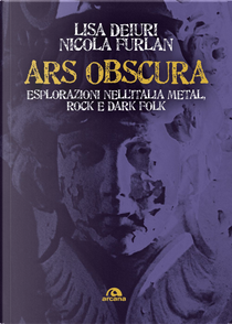 Ars obscura. Esplorazioni nell'Italia metal, rock e dark folk by Lisa Deiuri, Nicola Furlan